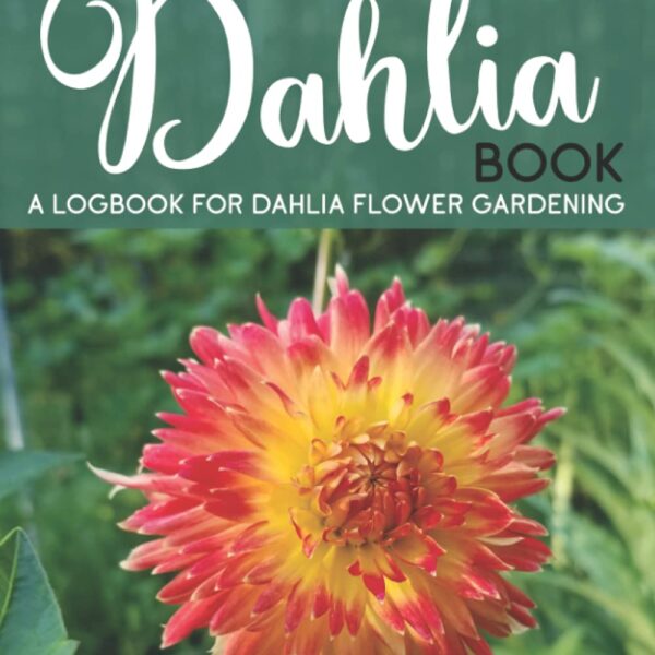 My Dahlia Book A Logbook for Dahlia Flower Gardening: Track All Your Dahlia Plant Varieties in One Handy Journal - Paperback